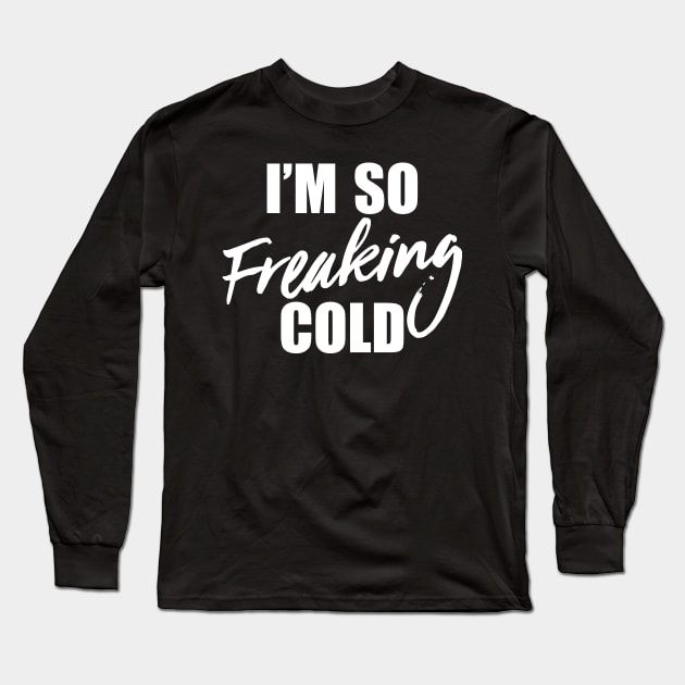 I'm So Freaking Cold Long Sleeve T-Shirt by jqkart